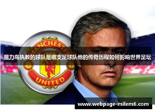 魔力鸟执教的球队是哪支足球队他的传奇历程如何影响世界足坛